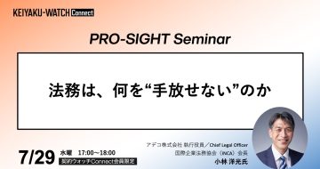 PRO-SIGHT Seminar「法務は何を“手放せない”のか」です。2026年7月29日17時開催。契約ウォッチConnectが運営しております本セミナーPRO-SIGHT Seminar は、 実務の第一線で意思決定を担ってきたプロフェッショナルの「視座（SIGHT）」に触れる場です。ここでは、ノウハウや正解を提示することを目的としていません。登壇者がこれまでの経験の中で考え続けてきた「判断の前提」や「問い」を共有します。すべての参加者が同じ結論に至る必要はありません。日々の考えや判断をアップグレードするための視点を持ち帰っていただく会です。